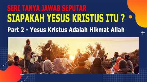 Seri Tanya Jawab Seputar Siapakah Yesus Kristus Itu Part Yesus