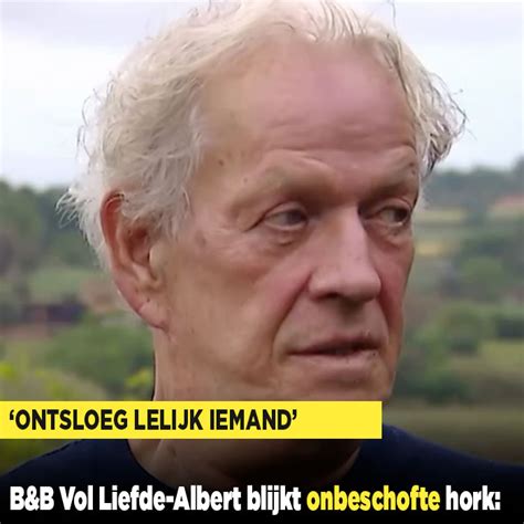 B B Vol Liefde Albert Blijkt Onbeschofte Hork Ontsloeg Lelijk Iemand