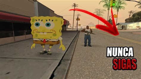 Nunca Sigas A Bob Sponja En El Gta San Andreas O Lo Lamentaras Youtube