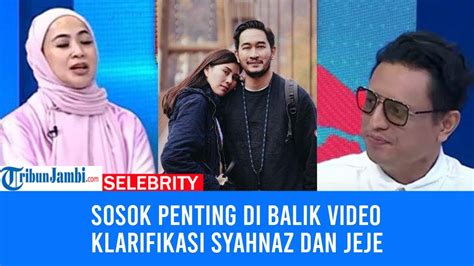 Sosok Penting Di Balik Video Klarifikasi Syahnaz Dan Jeje Youtube