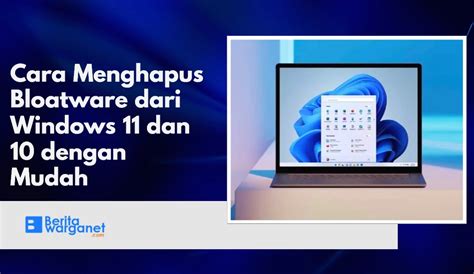 Cara Menghapus Bloatware Dari Windows 11 Dan 10 Dengan Mudah Berita