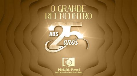 O Grande Reencontro 25 Anos ABS IASD Central Itabuna Sábado 06 07