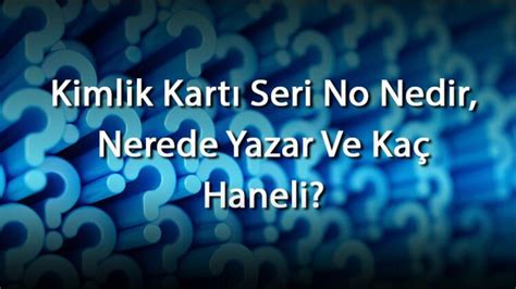 Kimlik Kart Seri No Nedir Nerede Yazar Ve Ka Haneli Kimlikte Seri