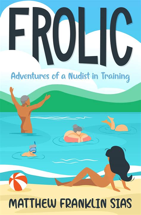 Frolic: Adventures of a Nudist in Training by Matthew Sias | Goodreads