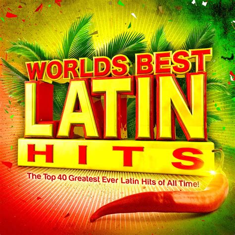 Worlds Best Latin Hits The Top 40 Greatest Ever Latin Classics Of