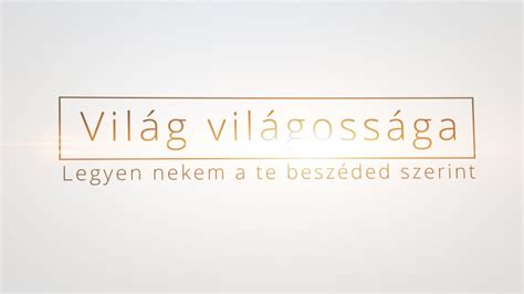 Világ világossága Legyen nekem a te beszéded szerint YouTube