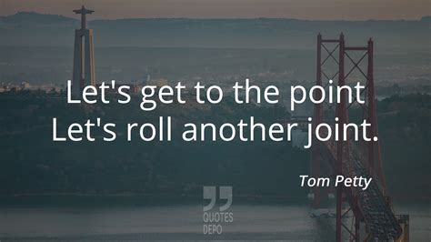 Quote by Tom Petty: Let's Get to the Point | Best Tom Petty Quotes ...