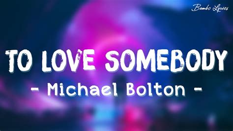 To Love Somebody Lyrics Michael Bolton YouTube