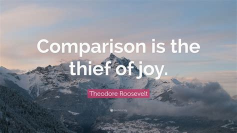 Theodore Roosevelt Quote “comparison Is The Thief Of Joy ” 17 Wallpapers Quotefancy