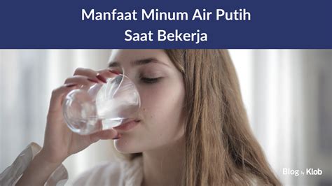 Manfaat Minum Air Putih Saat Bekerja Klob