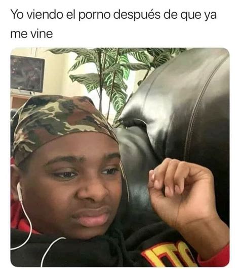 Yo Viendo El Porno Despu S De Que Ya Me Vine Memes