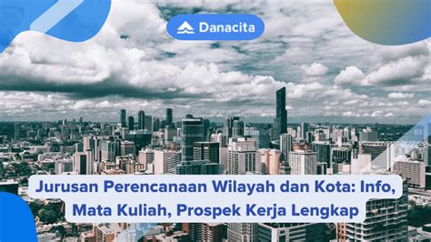 Jurusan Perencanaan Wilayah Dan Kota Info Mata Kuliah Prospek Kerja Lengkap Danacita