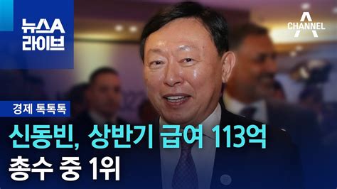 경제 톡톡톡 신동빈 상반기 급여 113억총수 중 1위 뉴스a 라이브 Youtube