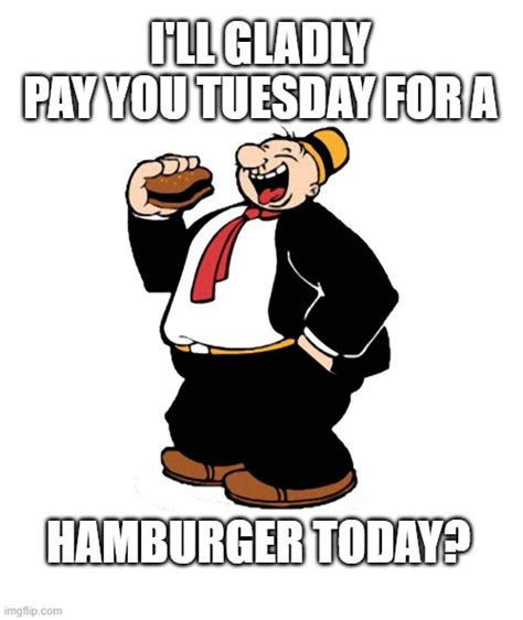 I Ll Gladly Pay You Tuesday Imgflip