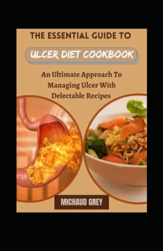 The Essential Guide To Ulcer Diet Cookbook An Ultimate Approach To Managing Ulcer With