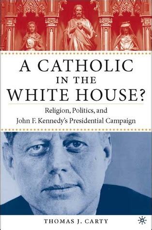 A Catholic In The White House Religion Politics And John F Kennedy