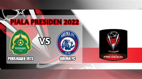 🔴live Persikabo 1973 Vs Arema Fc Piala Presiden 2022 Youtube