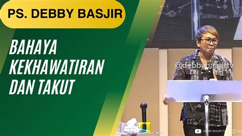 Khotbah Ps Debby Basjir Bahaya Kekhawatiran Dan Takut Youtube