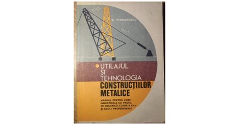 Utilajul Si Tehnologia Constructiilor Metalice Manual Pentru Licee