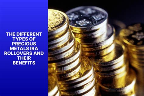 The Different Types Of Precious Metals IRA Rollovers And Their Benefits