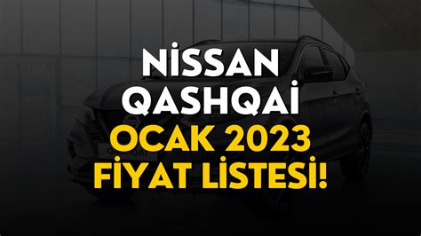 Nissan Qashqai Fiyat Listesi Ocak 2023