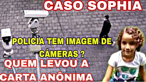 CASO SOPHIA POLÍCIA JÁ TEM IMAGENS DA PESSOA QUE LEVOU A CARTA QUE E