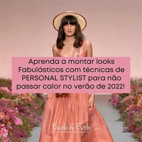 Aprenda A Montar Looks FabulÁsticos Com TÉcnicas De Personal Stylist Para NÃo Passar Calor No