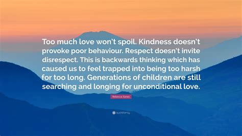 Rebecca Eanes Quote Too Much Love Wont Spoil Kindness Doesnt