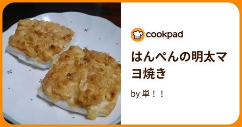 はんぺんの明太マヨ焼き By 単！！ 【クックパッド】 簡単おいしいみんなのレシピが396万品