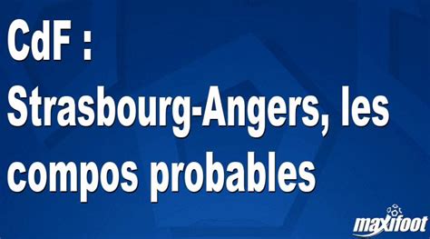 CdF Strasbourg Angers Les Compos Probables Football MAXIFOOT