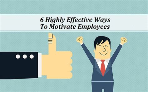 6 Highly Effective Ways To Motivate Employees How To Motivate Employees Ways To Motivate