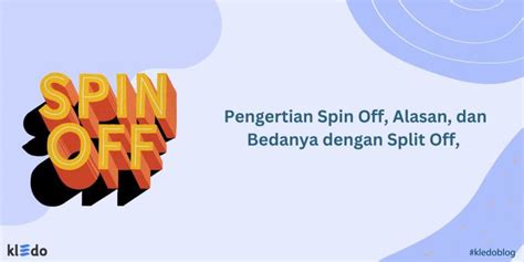 Pengertian Spin Off Alasan Perbedaannya Dengan Split Off Contohnya