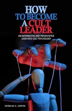 How To Become A Cult Leader An Informative And Preventative Look Into