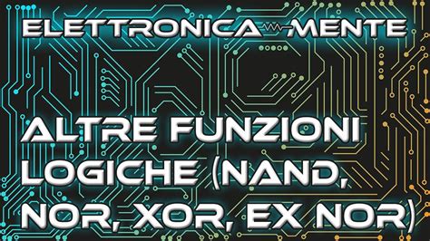 Elettronica Digitale Altre Funzioni Logiche NAND NOR XOR E EX NOR