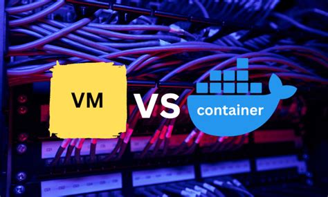 Virtual Machine Vs Container Which Is Best For Home Lab