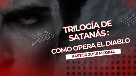 Trilogía de Satanás Como opera el Diablo Pastor José Medina YouTube