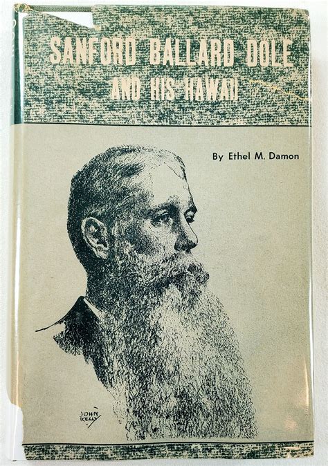 Sanford Ballard Dole and His Hawaii. With an Analysis of Justice Dole's ...