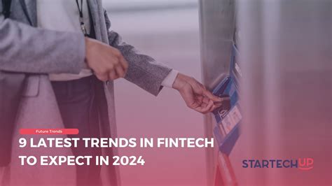 9 Latest Trends In Fintech To Expect In 2024 Startechup