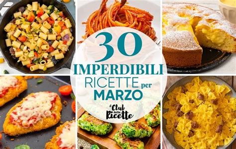 30 Imperdibili Ricette Per Il Mese Di Marzo Il Club Delle Ricette