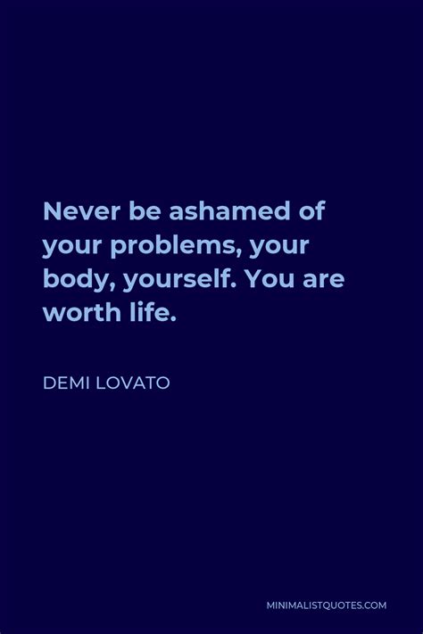 Demi Lovato Quote Never Be Ashamed Of Your Problems Your Body