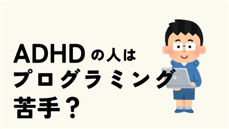 Adhdの人はプログラミングが苦手？adhdの特性との相性について Atgpしごとlabo