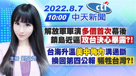 【劉盈秀報新聞】解放軍軍演 多個首次 幕後 鎖島近逼 攻台決心畢露 ｜台海升溫 美中角力 溝通斷 換回第四公報 犧牲台灣 20220807 Ctitv Youtube