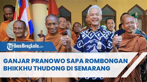 Ganjar Pranowo Sapa Rombongan Bhikkhu Thudong Di Semarang Youtube