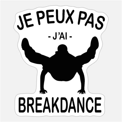 Je Peux Pas J Ai Breakdance Autocollant Spreadshirt Break Dance