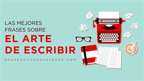 Las Mejores Frases De Escritores Sobre El Arte De Escribir