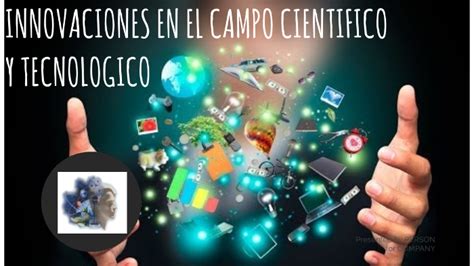 innovaciones en el campo científico y tecnológico by gabriela Garcia