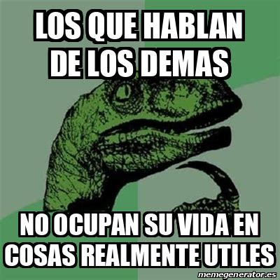 Meme Filosoraptor Los Que Hablan De Los Demas No Ocupan Su Vida En