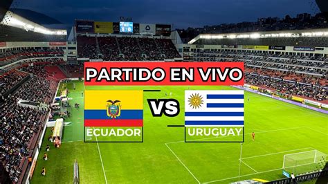 Ecuador Vs Uruguay En Vivo Eliminatorias En Vivo Ecuador En Vivo