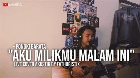 AKU MILIKMU MALAM INI PONGKI BARATA LIVE COVER AKUSTIK BY