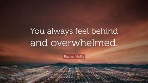 Rachel Hollis Quote You Always Feel Behind And Overwhelmed”